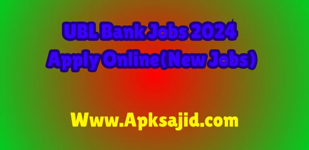 UBL Bank Jobs 2024 Apply Online(New Jobs)