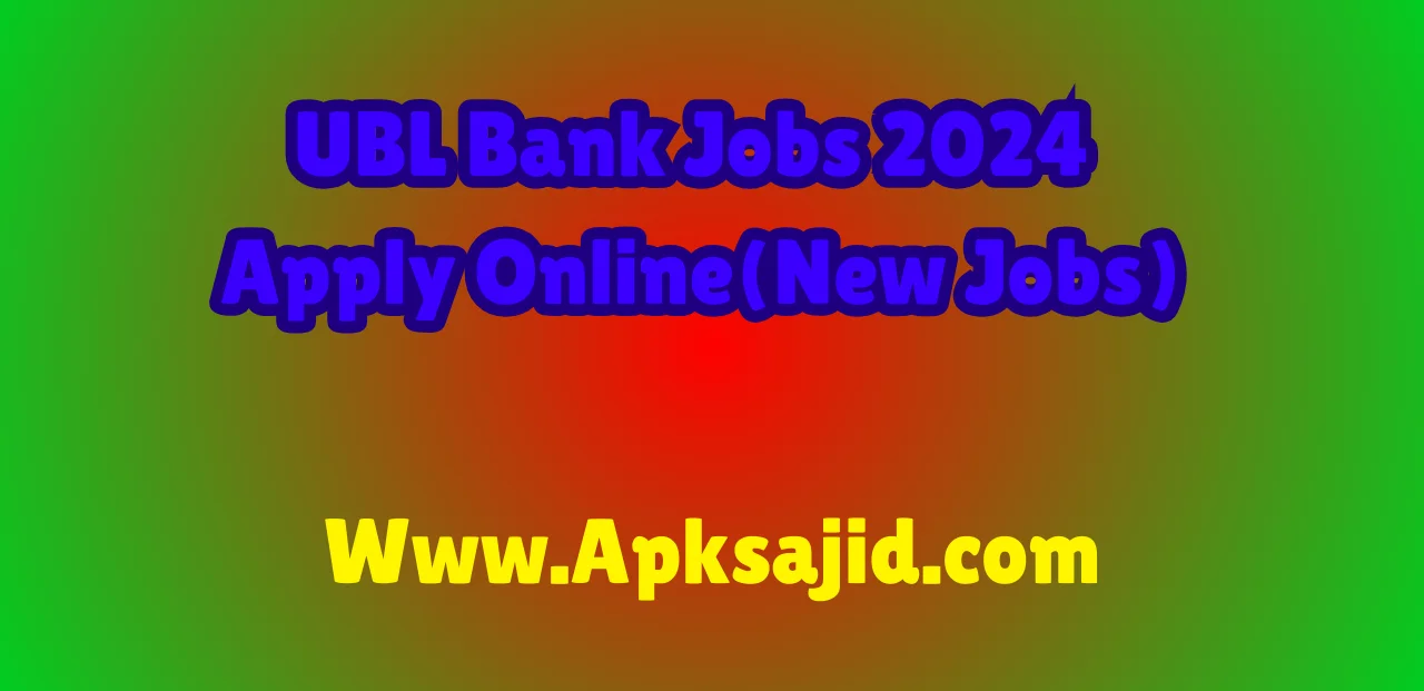 UBL Bank Jobs 2024 Apply Online(New Jobs)