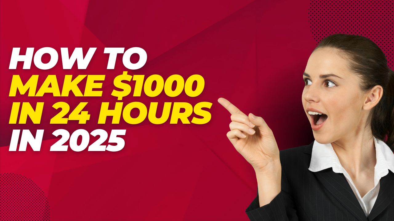 how to make $1000 in 24 hours In 2025